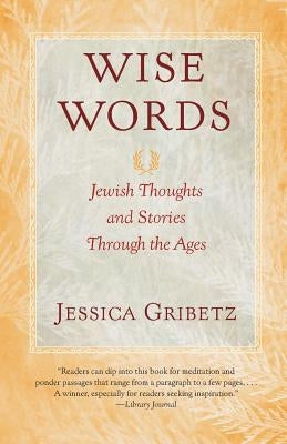 Wise Words: Jewish Thoughts and Stories Through the Ages by Gribetz, Jessica