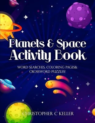 Planets & Space Activity Book: Word Searches, Coloring Pages, Crossword Puzzles by Keller, Christopher C.