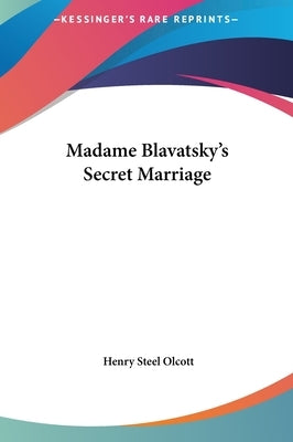 Madame Blavatsky's Secret Marriage by Olcott, Henry Steel