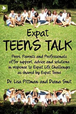 Expat Teens Talk, Peers, Parents and Professionals offer support, advice and solutions in response to Expat Life challenges as shared by Expat Teens by Pittman, Lisa