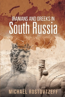 Iranians and Greeks in South Russia by Rostovtzeff, Michael