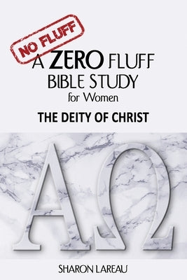 A Zero Fluff Bible Study for Women: The Deity of Christ by Lareau, Sharon