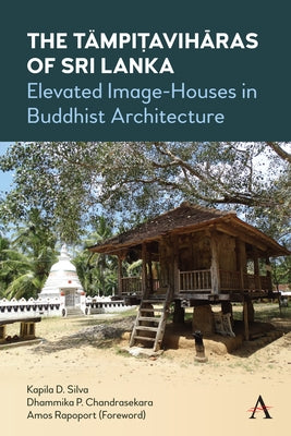 The Tämpiṭavihāras of Sri Lanka: Elevated Image-Houses in Buddhist Architecture by Silva, Kapila D.