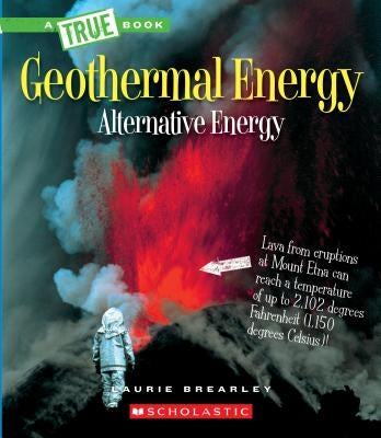 Geothermal Energy: The Energy Inside Our Planet (a True Book: Alternative Energy) (Library Edition) by Brearley, Laurie