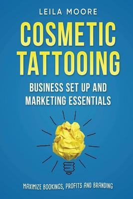 Cosmetic Tattooing: Business Set Up and Marketing Essentials by Moore, Leila