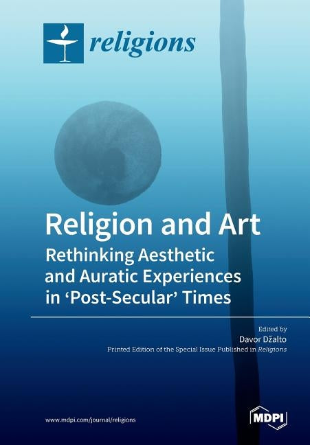 Religion and Art: Rethinking Aesthetic and Auratic Experiences in 'Post-Secular' Times by Dzalto, Davor