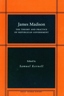 James Madison: The Theory and Practice of Republican Government by Kernell, Samuel