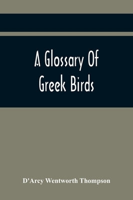 A Glossary Of Greek Birds by Wentworth Thompson, D'Arcy