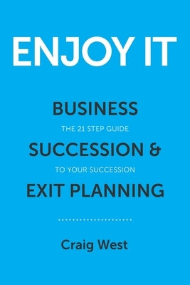 Enjoy It: Business Succession & Exit Planning by West, Craig