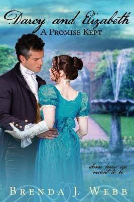 Darcy and Elizabeth - A Promise Kept by Webb, Brenda J.