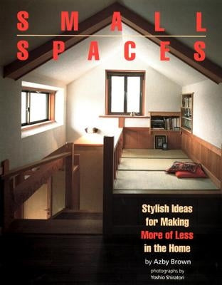 Small Spaces: Stylish Ideas for Making More of Less in the Home by Brown, Azby