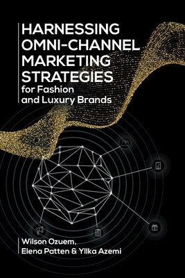 Harnessing Omni-Channel Marketing Strategies for Fashion and Luxury Brands by Ozuem, Wilson