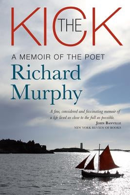 The Kick: A Memoir of the Poet Richard Murphy by Murphy, Richard