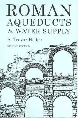 Roman Aqueducts and Water Supply by Hodge, A. Trevor