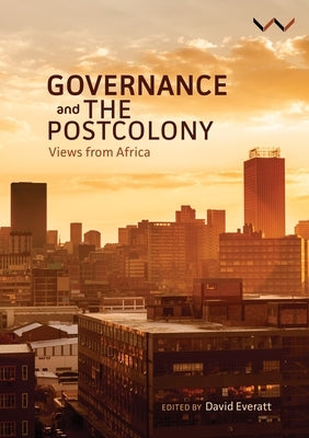 Governance and the Postcolony: Views from Africa by Everatt, David