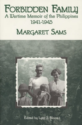 Forbidden Family: Wartime Memoir of the Philippines, 1941-1945 by Sams, Margaret