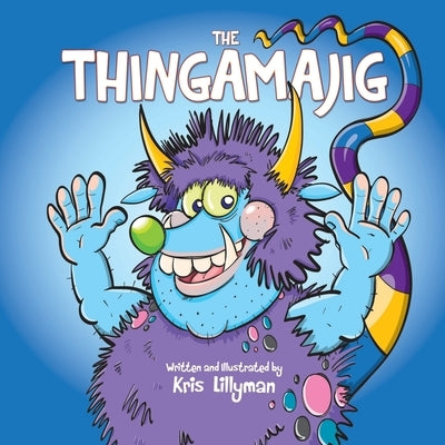 The Thingamajig: The Strangest Creature You've Never Seen! by Lillyman, Kris
