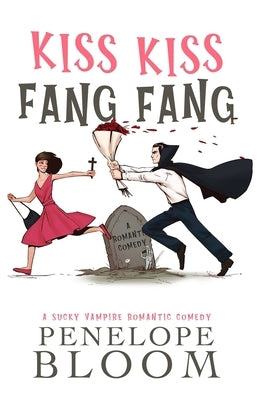 Kiss Kiss Fang Fang: A Sucky Vampire Romantic Comedy by Bloom, Penelope