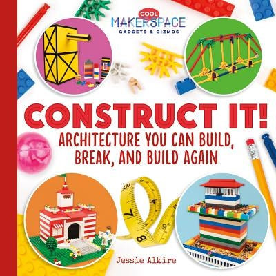 Construct It! Architecture You Can Build, Break, and Build Again by Alkire, Jessie