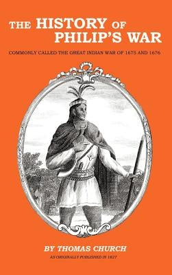 The History of Philip's War: Commonly Called the Great Indian War of 1675 and 1676 by Church, Thomas