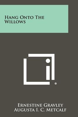 Hang Onto the Willows by Gravley, Ernestine