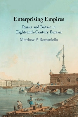 Enterprising Empires: Russia and Britain in Eighteenth-Century Eurasia by Romaniello, Matthew P.