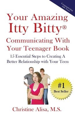 Your Amazing Itty Bitty Communicating With Your Teenager Book: 15 Essential Steps to creating a better relationship with your teen. by Alisa MS, Christine