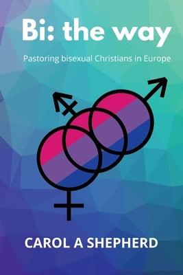 Bi the Way: Pastoring Bisexual Christians in Europe by Shepherd, Carol A.