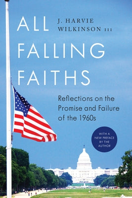 All Falling Faiths: Reflections on the Promise and Failure of the 1960s by Wilkinson III, J. Harvie