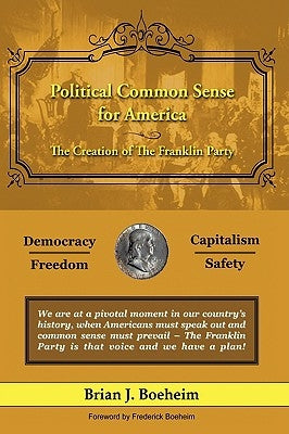 Political Common Sense for America: The Creation of The Franklin Party by Boeheim, Brian J.