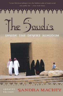 The Saudis: Inside the Desert Kingdom by Mackey, Sandra