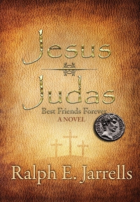 Jesus * Judas: Best Friends Forever by Jarrells, Ralph E.