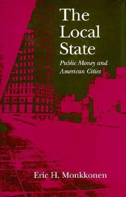 The Local State: Public Money and American Cities by Monkkonen, Eric H.
