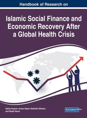 Handbook of Research on Islamic Social Finance and Economic Recovery After a Global Health Crisis by Kassim, Salina