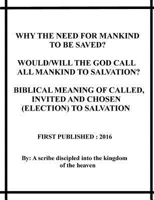 Why the need for mankind to be saved? Would/will the God call all mankind to salvation? Biblical meaning of called, invited and chosen(election) to sa by Jasper, Repsaj