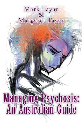 Managing Psychosis: an Australian Guide by Tayar, Mark