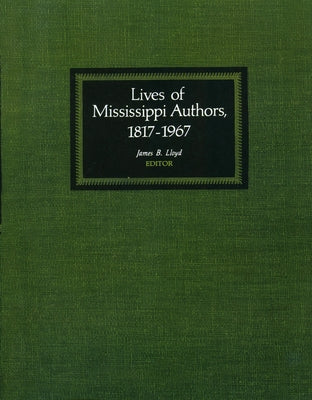 Lives of Mississippi Authors, 1817-1967 by Lloyd, James B.