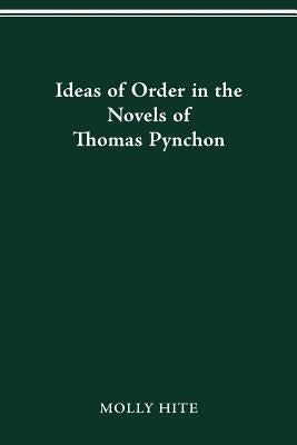 Ideas of Order in the Novels of Thomas Pynchon by Hite, Molly