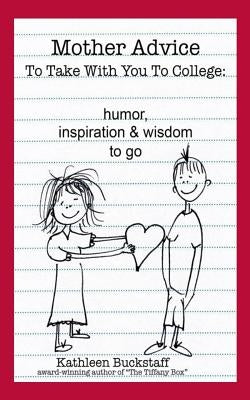 Mother Advice To Take With You To College: Humor, Inspiration and Wisdom To Go by Buckstaff, Kathleen