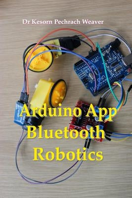 Arduino App Bluetooth Robotics by Weaver Phd, Kesorn Pechrach
