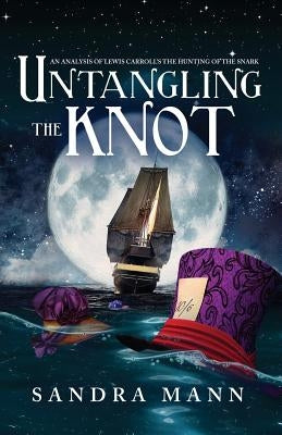 Untangling the Knot: An Analysis of Lewis Carroll's The Hunting of the Snark by Mann, Sandra