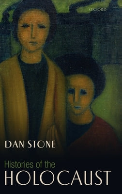Histories of the Holocaust by Stone, Dan