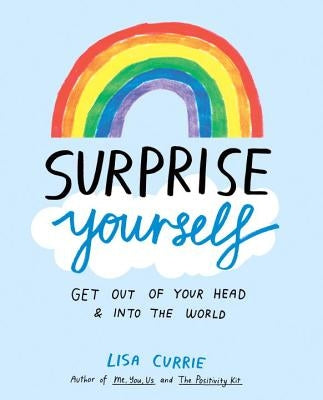 Surprise Yourself: Get Out of Your Head and Into the World by Currie, Lisa