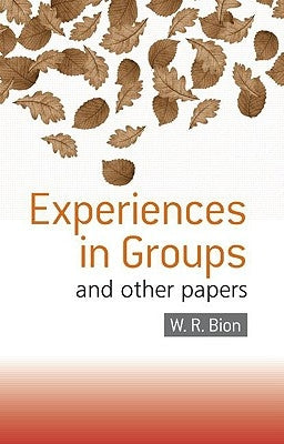 Experiences in Groups: And Other Papers by Bion, W. R.