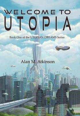 Welcome to Utopia: Book One of the Utopian Dreams Series by Atkinson, Alan Michael