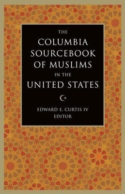 The Columbia Sourcebook of Muslims in the United States by Curtis, Edward