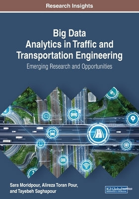 Big Data Analytics in Traffic and Transportation Engineering: Emerging Research and Opportunities by Moridpour, Sara
