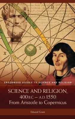 Science and Religion, 400 B.C. to A.D. 1550: From Aristotle to Copernicus by Grant, Edward