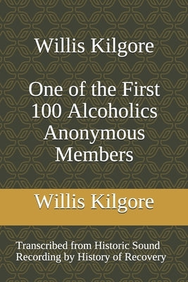 Willis Kilgore One of the First 100 Alcoholics Anonymous Members by History of Recovery