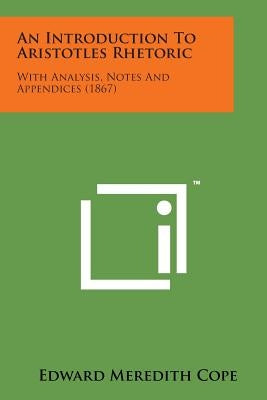 An Introduction to Aristotles Rhetoric: With Analysis, Notes and Appendices (1867) by Cope, Edward Meredith